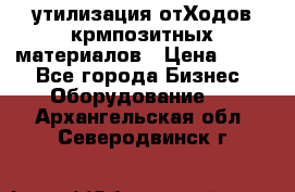 утилизация отХодов крмпозитных материалов › Цена ­ 100 - Все города Бизнес » Оборудование   . Архангельская обл.,Северодвинск г.